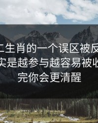 关于十二生肖的一个误区被反复传播：真相其实是越参与越容易被收割：读完你会更清醒
