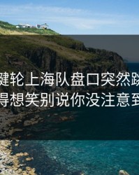 法甲关键轮上海队盘口突然跳水，气得想笑别说你没注意到