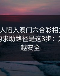 如果家人陷入澳门六合彩相关赌博，最有效的求助路径是这3步：越快看懂越安全