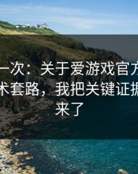 我试了一次：关于爱游戏官方入口的群里话术套路，我把关键证据整理出来了